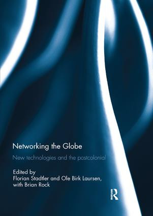 Networking the Globe (New Technologies and the Postcolonial) by Florian Stadtler, Ole Birk Laursen, 9781138305434