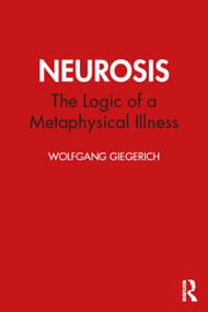 Neurosis (The Logic of a Metaphysical Illness) by Wolfgang Giegerich, 9780367477219