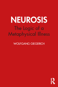 Neurosis (The Logic of a Metaphysical Illness) by Wolfgang Giegerich, 9780367477219
