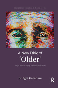 A New Ethic of 'Older' (Subjectivity, surgery, and self-stylization) by Bridget Garnham, 9780367349080