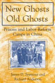 New Ghosts, Old Ghosts: Prisons and Labor Reform Camps in China (Prisons and Labor Reform Camps in China) by James D. Seymour, Michael R Anderson, 9780765605108