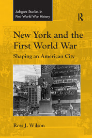 New York and the First World War (Shaping an American City) by Ross J. Wilson, 9780367596934