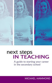 Next Steps in Teaching (A Guide to Starting your Career in the Secondary School) by Michael Hammond, 9780415317344
