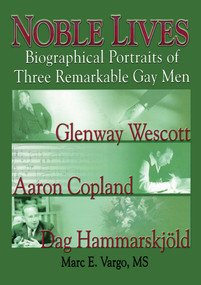 Noble Lives (Biographical Portraits of Three Remarkable Gay MenGlenway Wescott, Aaron Copland, and Dag Ham) by Marc E. Vargo, 9781560235453