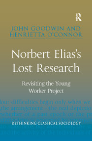 Norbert Elias's Lost Research (Revisiting the Young Worker Project) by John Goodwin, Henrietta O'Connor, 9780367598365