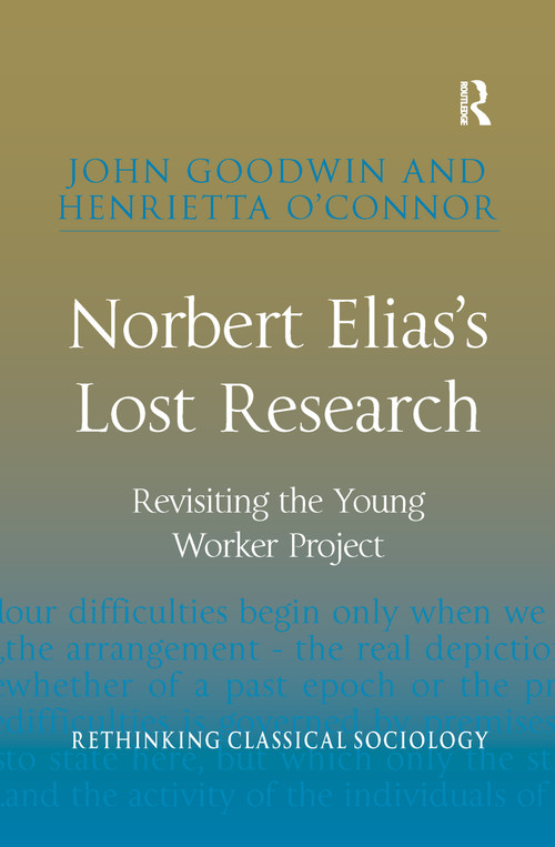 Norbert Elias's Lost Research (Revisiting the Young Worker Project) by John Goodwin, Henrietta O'Connor, 9780367598365