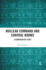 Nuclear Command and Control Norms (A Comparative Study) by Salma Shaheen, 9780367585167