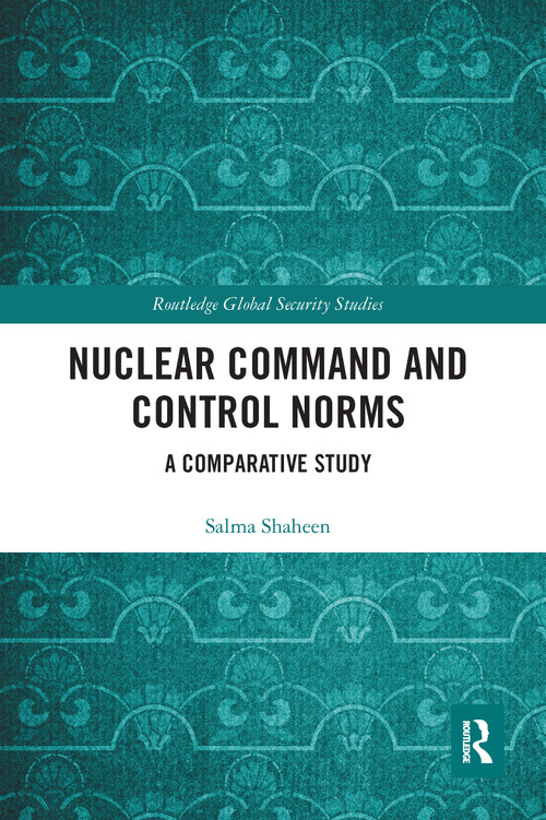 Nuclear Command and Control Norms (A Comparative Study) by Salma Shaheen, 9780367585167