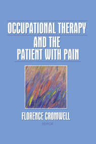 Occupational Therapy and the Patient With Pain by Florence S Cromwell, 9780866563062