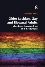 Older Lesbian, Gay and Bisexual Adults (Identities, intersections and institutions) by Andrew King, 9780367596514