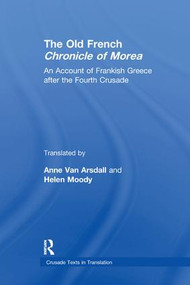 The Old French Chronicle of Morea (An Account of Frankish Greece after the Fourth Crusade) by Anne Van Arsdall, Helen Moody, 9781138307223