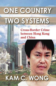 One Country, Two Systems (Cross-Border Crime Between Hong Kong and China) by Kam C. Wong, 9781138512788