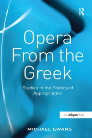 Opera From the Greek (Studies in the Poetics of Appropriation) by Michael Ewans, 9781138249813