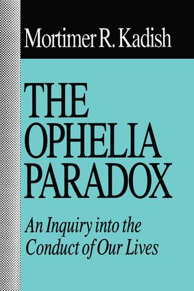 The Ophelia Paradox (An Inquiry into the Conduct of Our Lives) by Mortimer R. Kadish, 9781138516540