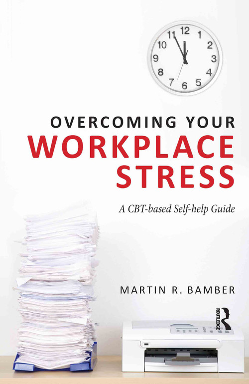 Overcoming Your Workplace Stress (A CBT-based Self-help Guide) by Martin R. Bamber, 9780415671781