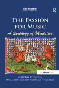 The Passion for Music: A Sociology of Mediation by Antoine Hennion, translated by Margaret Rigaud, 9780367598938