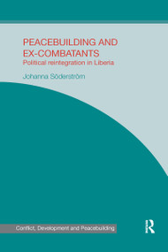 Peacebuilding and Ex-Combatants (Political Reintegration in Liberia) by Johanna Söderström, 9780367599966