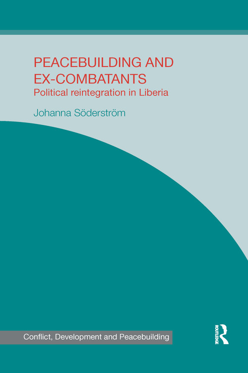 Peacebuilding and Ex-Combatants (Political Reintegration in Liberia) by Johanna Söderström, 9780367599966