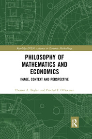 Philosophy of Mathematics and Economics (Image, Context and Perspective) by Thomas A. Boylan, Paschal F. O'Gorman, 9780367592431
