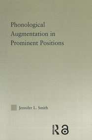 Phonological Augmentation in Prominent Positions by Jennifer L. Smith, 9780415861496