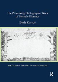 The Pioneering Photographic Work of Hercule Florence by Boris Kossoy, 9780367876852