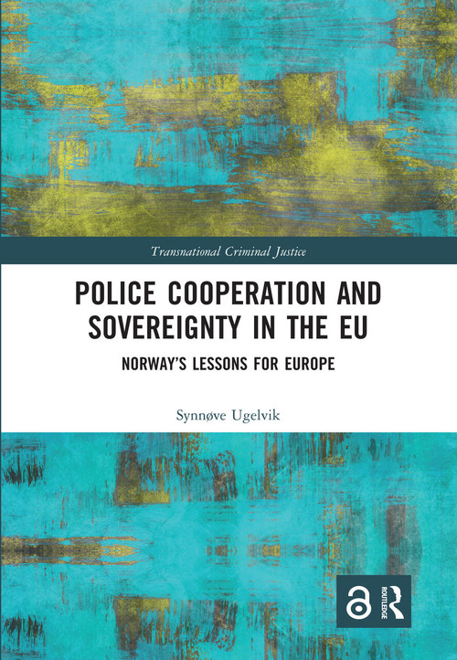 Police Cooperation and Sovereignty in the EU (Norway's Lessons for Europe) by Synnøve Ugelvik, 9780367588748