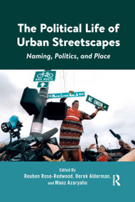 The Political Life of Urban Streetscapes (Naming, Politics, and Place) by Reuben Rose-Redwood, Derek Alderman, Maoz Azaryahu, 9780367667733