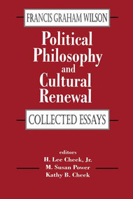 Political Philosophy and Cultural Renewal (Collected Essays of Francis Graham Wilson) by Francis Wilson, H. Lee Cheek Jr., M. Susan Power, Kathy B. Cheek, 9781138513297