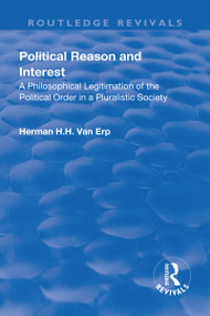 Political Reason and Interest (A Philosophical Legitimation of the Political Order in a Pluralistic Society) by Herman H.H. van Erp, 9781138727816