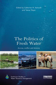 The Politics of Fresh Water (Access, conflict and identity) by Catherine M. Ashcraft, Tamar Mayer, 9780367227722