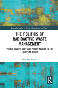 The Politics of Radioactive Waste Management (Public Involvement and Policy-Making in the European Union) by Gianluca Ferraro, 9780367583347