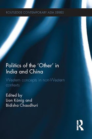 Politics of the 'Other' in India and China (Western Concepts in Non-Western Contexts) by Lion Koenig, Bidisha Chaudhuri, 9781138097971
