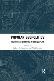 Popular Geopolitics (Plotting an Evolving Interdiscipline) by Robert A. Saunders, Vlad Strukov, 9780367591625