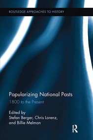 Popularizing National Pasts (1800 to the Present) by Stefan Berger, Chris Lorenz, Billie Melman, 9781138118393