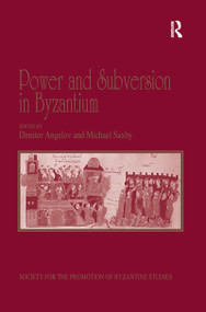 Power and Subversion in Byzantium (Papers from the 43rd Spring Symposium of Byzantine Studies, Birmingham, March 2010) by Michael Saxby, Dimiter Angelov, 9780367601324