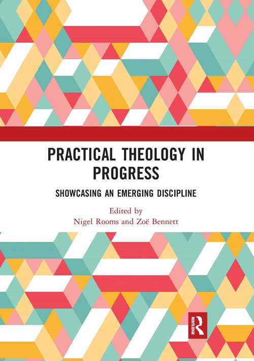 Practical Theology in Progress (Showcasing an emerging discipline) by Nigel Rooms, Zoë Bennett, 9780367663537