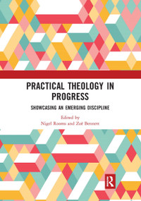 Practical Theology in Progress (Showcasing an emerging discipline) by Nigel Rooms, Zoë Bennett, 9780367663537