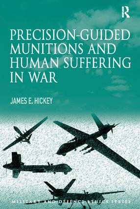 Precision-guided Munitions and Human Suffering in War by James E. Hickey, 9781138115699