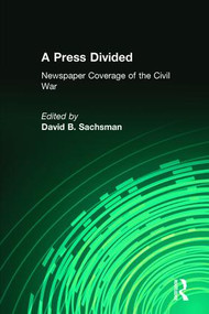 A Press Divided (Newspaper Coverage of the Civil War) by David B. Sachsman, 9781412865180