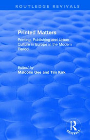 Printed Matters (Printing, Publishing and Urban Culture in Europe in the Modern Period) by Malcolm Gee, Tim Kirk, 9781138723290