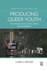 Producing Queer Youth (The Paradox of Digital Media Empowerment) by Lauren S. Berliner, 9780367589523