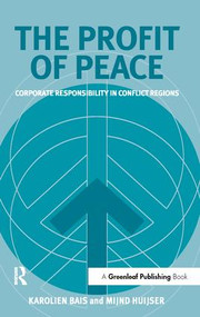 The Profit of Peace (Corporate Responsibility in Conflict Regions) by Karolien Bais, Mijnd Huijser, 9781874719908