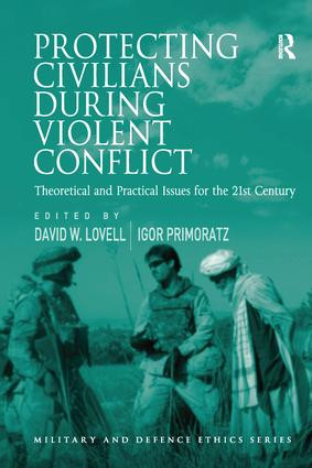 Protecting Civilians During Violent Conflict (Theoretical and Practical Issues for the 21st Century) by Igor Primoratz, David W. Lovell, 9781138254565
