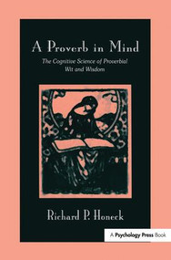 A Proverb in Mind (The Cognitive Science of Proverbial Wit and Wisdom) by Richard P. Honeck, 9781138988118