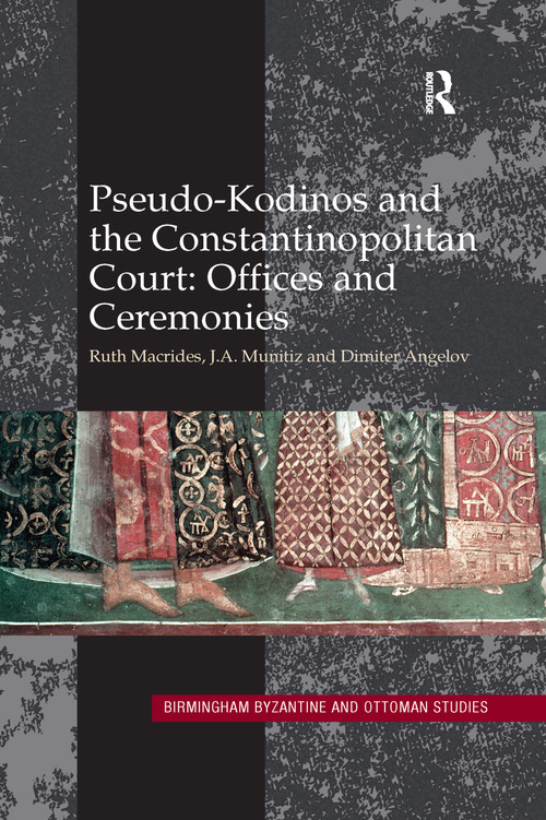 Pseudo-Kodinos and the Constantinopolitan Court: Offices and Ceremonies by Ruth Macrides, J.A. Munitiz, Dimiter Angelov, 9780367601195