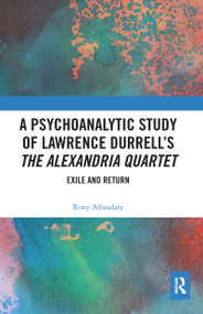 A Psychoanalytic Study of Lawrence Durrell's The Alexandria Quartet (Exile and Return) by Rony Alfandary, 9780367584931