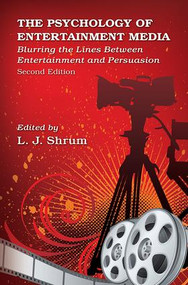 The Psychology of Entertainment Media (Blurring the Lines Between Entertainment and Persuasion) by L. J. Shrum, 9781138110601