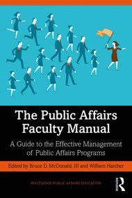 The Public Affairs Faculty Manual (A Guide to the Effective Management of Public Affairs Programs) by Bruce McDonald III, William Hatcher, 9780367861964
