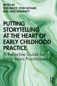 Putting Storytelling at the Heart of Early Childhood Practice (A Reflective Guide for Early Years Practitioners) by Tina Bruce, Lynn McNair, Jane Whinnett, 9780367245917