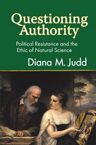 Questioning Authority (Political Resistance and the Ethic of Natural Science) by Diana M. Judd, 9781138513884